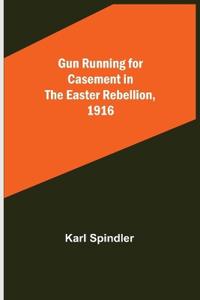 Bokomslag för "Gun Running for Casement in the Easter Rebellion, 1916"