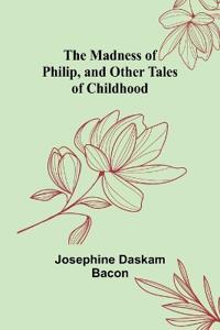The Madness of Philip, and Other Tales of Childhood