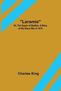 Laramie; Or, The Queen of Bedlam. A Story of the Sioux War of 1876