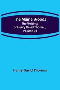 The Maine Woods; The Writings of Henry David Thoreau, Volume 03