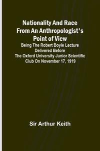 Nationality and Race from an Anthropologist's Point of View; Being the Robert Boyle lecture delivered before the Oxford university junior scientific club on November 17, 1919
