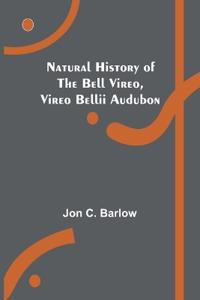 Natural History of the Bell Vireo, Vireo bellii Audubon