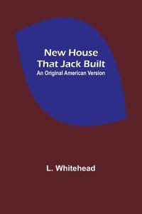 New House That Jack Built. An Original American Version