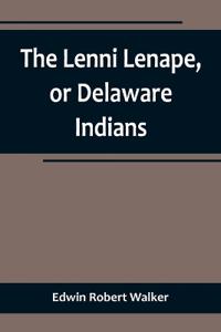 The Lenni Lenape, or Delaware Indians