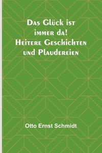 Das Glück ist immer da! Heitere Geschichten und Plaudereien