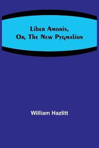 Liber Amoris, Or, The New Pygmalion