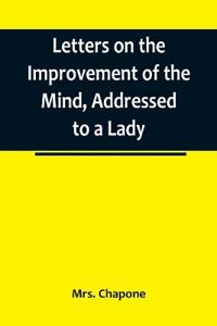 Letters on the Improvement of the Mind, Addressed to a Lady