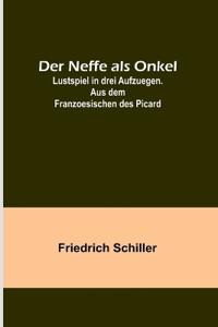 Der Neffe als Onkel; Lustspiel in drei Aufzuegen. Aus dem Franzoesischen des Picard