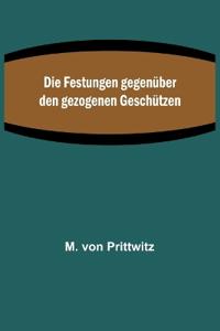 Die Festungen gegenüber den gezogenen Geschützen
