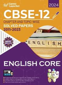 CBSE Class XII 2024 : Chapter and Topic-wise Solved Papers 2011 - 2023 : English Core (All Sets - Delhi & All India)