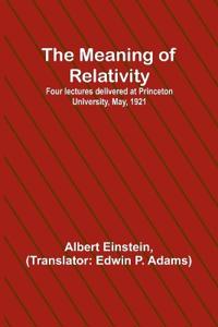 The Meaning of Relativity; Four lectures delivered at Princeton University, May, 1921