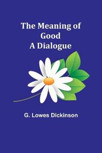 The Meaning of Good-A Dialogue
