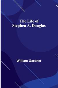 Bokomslag for "The Life Of Stephen A. Douglas"