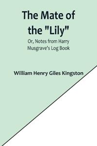 The Mate of the "Lily"; Or, Notes from Harry Musgrave's Log Book