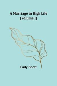 A Marriage in High Life (Volume I)