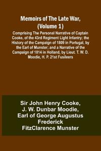 Memoirs of the Late War, (Volume 1); Comprising the Personal Narrative of Captain Cooke, of the 43rd Regiment Light Infantry; the History of the Campaign of 1809 in Portugal, by the Earl of Munster; and a Narrative of the Campaign of 1814 in Holland, by Li
