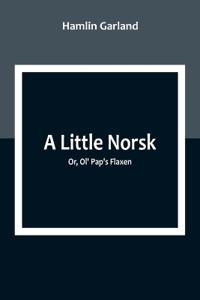 A Little Norsk; Or, Ol' Pap's Flaxen