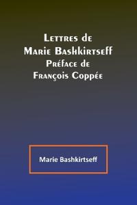 Lettres de Marie Bashkirtseff; Préface de François Coppée