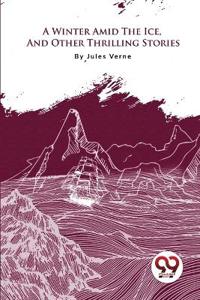 Bokomslag för "A Winter Amid the Ice, and Other Thrilling Stories"