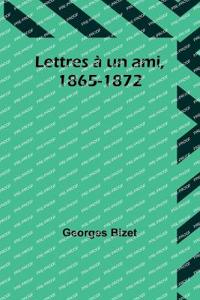 Lettres à un ami, 1865-1872