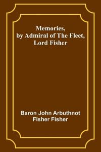 Memories, by Admiral of the Fleet, Lord Fisher