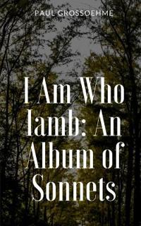 I Am Who Iamb: An Album of Sonnets