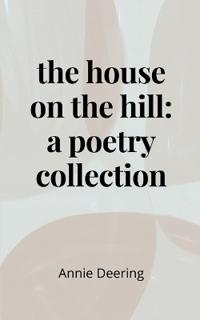 The House on the Hill: A Poetry Collection