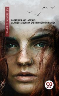 Madam How And Lady Why; Or, First Lessons In Earth Lore For Children