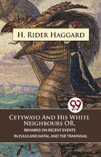 Cetywayo and His White Neighbours or, Remarks on Recent Events in Zululand,Natal, and the Transvaal
