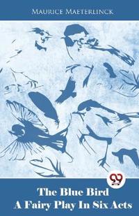 Kirjan kansi "The Blue Bird A Fairy Play In Six Acts"