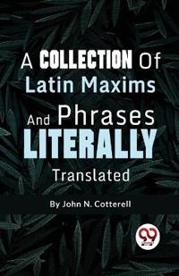 A Collection of Latin Maxims and Phrases Literally