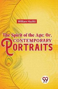The Spirit of the Age; or, Contemporary Portraits