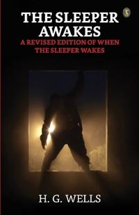 The Sleeper Awakes / A Revised Edition of When the Sleeper Wakes
