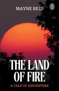 The Land of Fire: A Tale of Adventure