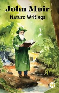 John Muir : Nature Writings: The Story of My Boyhood and Youth; My First Summer in the Sierra; The Mountains of California; Stickeen; Essays