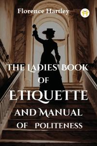 The Ladies' Book of Etiquette and Manual of Politeness