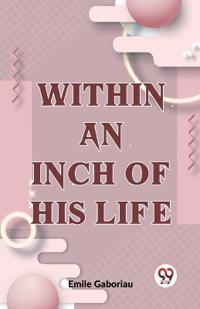 Bokomslag for "WITHIN AN INCH OF HIS LIFE"