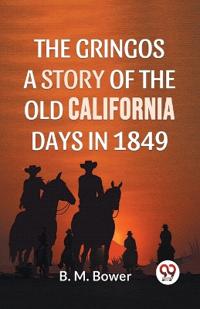 The Gringos a Story of the Old California Days in 1849