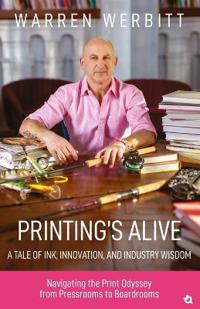 Printing’s Alive  A tale of Ink, Innovation, And Industry Wisdom