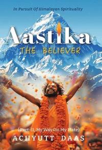 AASTIKA (The Believer) In Pursuit Of Himalayan Spirituality