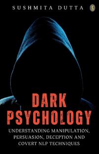 Bokomslag för "Dark Psychology: Understanding Manipulation, Persuasion, Deception and Covert NLP Techniques (EditionFirst)"