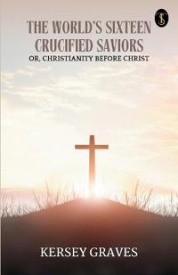 The World's Sixteen Crucified Saviors (EditionFirst)