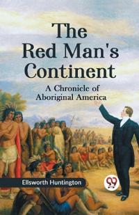 The Red Man's Continent a Chronicle of Aboriginal America