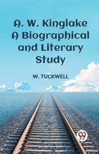 A. W. Kinglake a Biographical and Literary Study