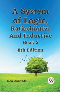 A System of Logic, Ratiocinative and Inductive Book 6