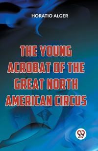 Bokomslag för "The young acrobat of the Great North American Circus"