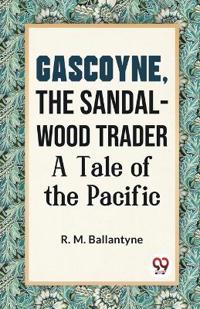 Gascoyne, the Sandal-Wood Trader a Tale of the Pacific