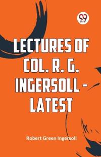 Lectures of Col. R. G. Ingersoll - Latest (Edition2023)