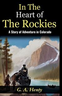 In The Heart of The Rockies: A Story of Adventure in Colorado (Edition2024)