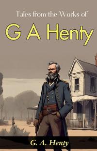 Tales from the Works of G. A. Henty (Edition2023)